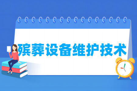 开设殡葬设备维护技术专业的高校名单